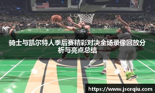 骑士与凯尔特人季后赛精彩对决全场录像回放分析与亮点总结