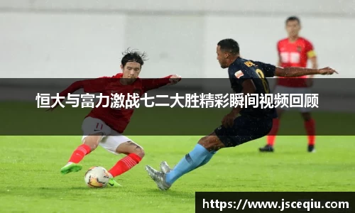 恒大与富力激战七二大胜精彩瞬间视频回顾