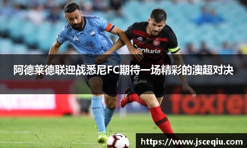 阿德莱德联迎战悉尼FC期待一场精彩的澳超对决